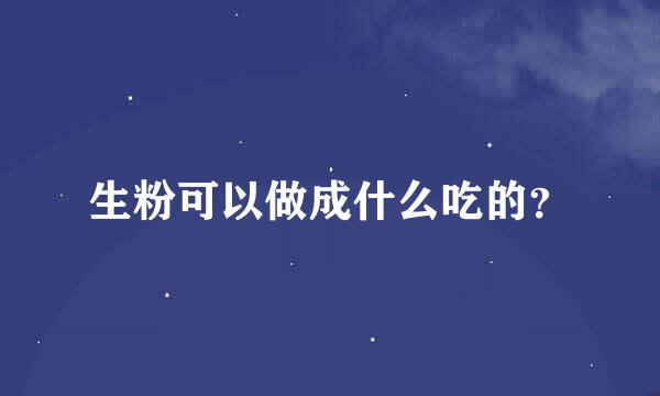 生粉可以做成什么吃的？