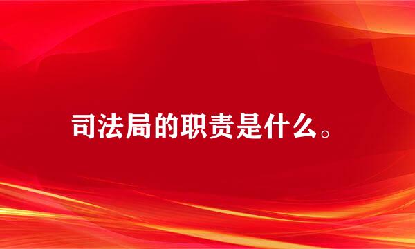 司法局的职责是什么。