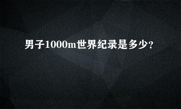 男子1000m世界纪录是多少？