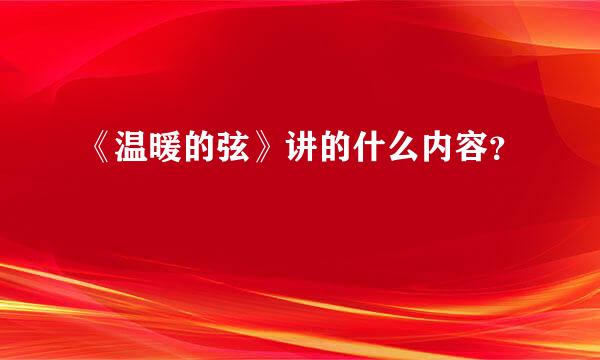 《温暖的弦》讲的什么内容？