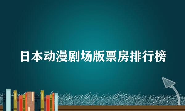 日本动漫剧场版票房排行榜