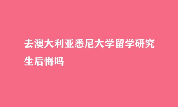 去澳大利亚悉尼大学留学研究生后悔吗