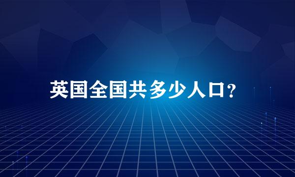 英国全国共多少人口？