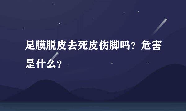 足膜脱皮去死皮伤脚吗？危害是什么？