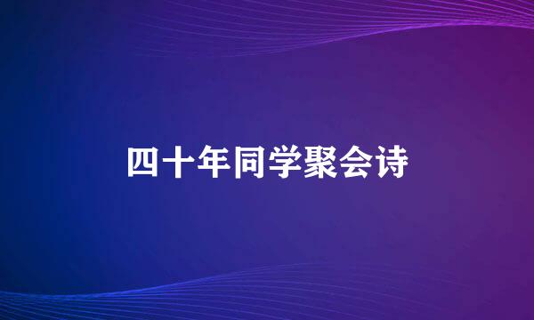 四十年同学聚会诗