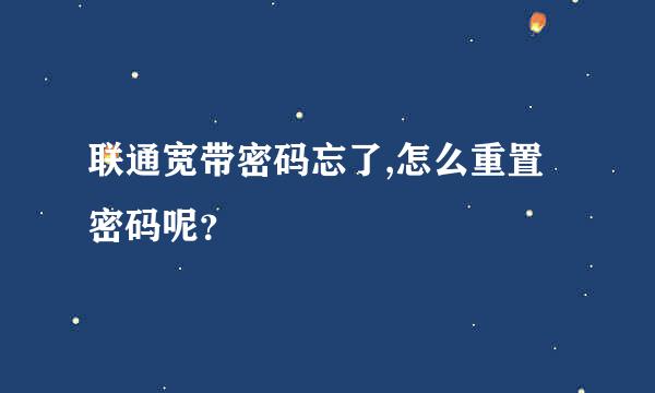 联通宽带密码忘了,怎么重置密码呢？