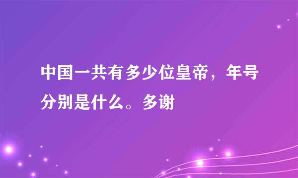 中国一共有多少位皇帝，年号分别是什么。多谢