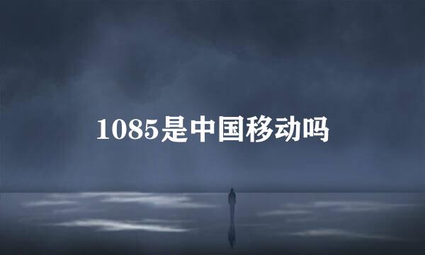 1085是中国移动吗