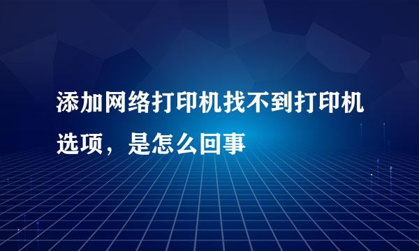 添加网络打印机找不到打印机选项，是怎么回事