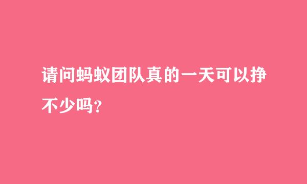 请问蚂蚁团队真的一天可以挣不少吗？