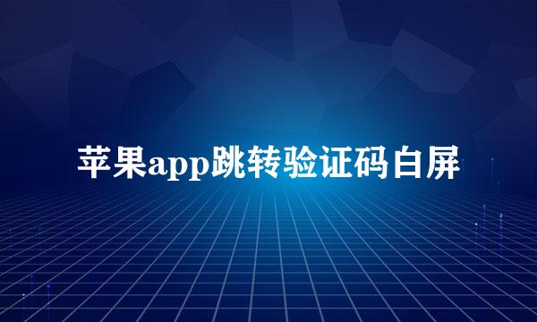 苹果app跳转验证码白屏