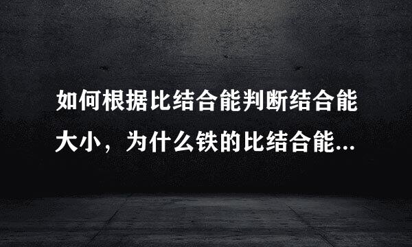 如何根据比结合能判断结合能大小，为什么铁的比结合能比铀核的大，而铁的结合能大于铀核是错误的