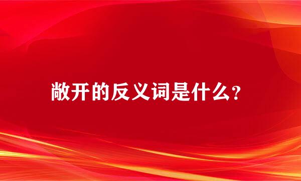 敞开的反义词是什么？