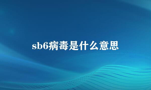 sb6病毒是什么意思