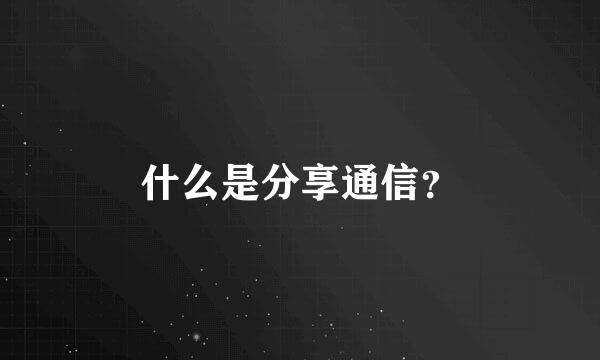 什么是分享通信？