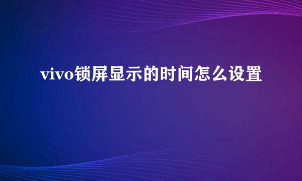 vivo锁屏显示的时间怎么设置