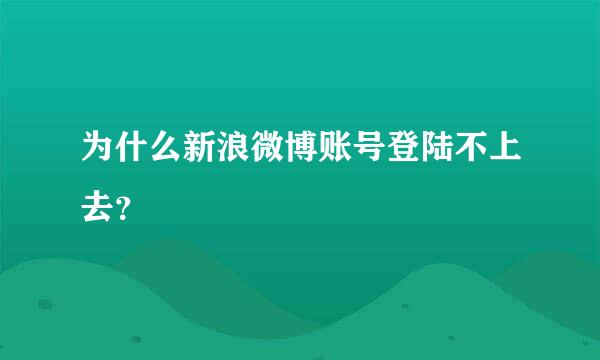 为什么新浪微博账号登陆不上去？