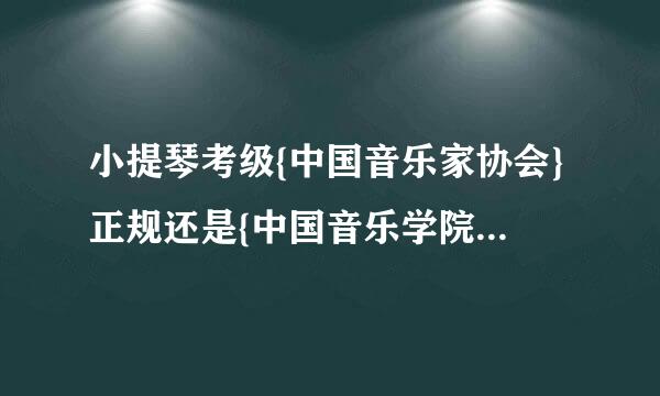 小提琴考级{中国音乐家协会}正规还是{中国音乐学院}正规？