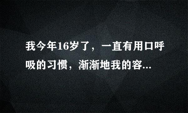 我今年16岁了，一直有用口呼吸的习惯，渐渐地我的容貌发生了改变，出