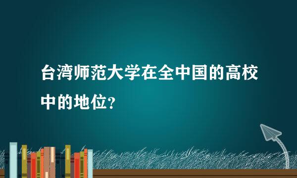 台湾师范大学在全中国的高校中的地位？