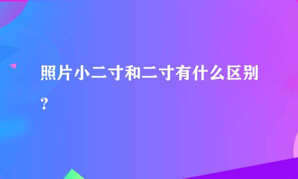 照片小二寸和二寸有什么区别？