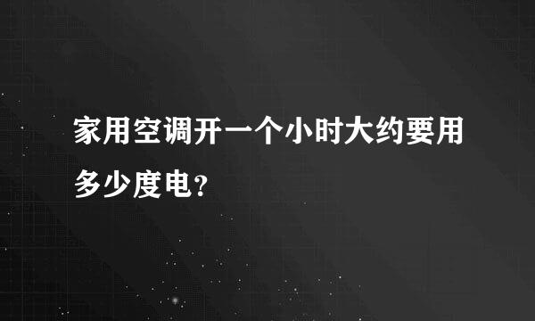 家用空调开一个小时大约要用多少度电？