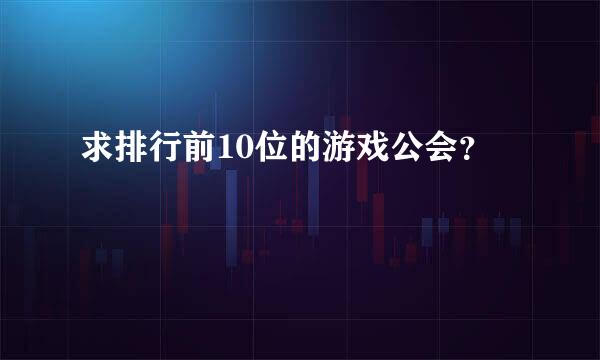 求排行前10位的游戏公会？