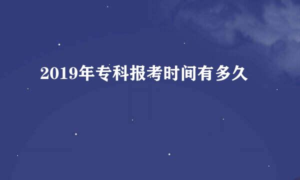 2019年专科报考时间有多久