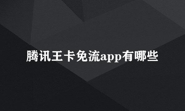 腾讯王卡免流app有哪些