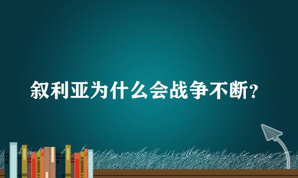 叙利亚为什么会战争不断？