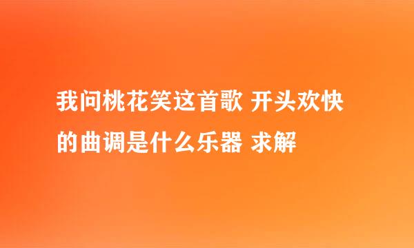 我问桃花笑这首歌 开头欢快的曲调是什么乐器 求解