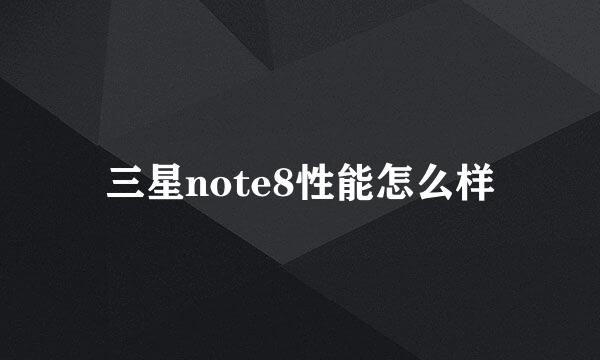 三星note8性能怎么样