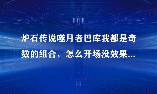 炉石传说噬月者巴库我都是奇数的组合，怎么开场没效果啊？哪里出错了？