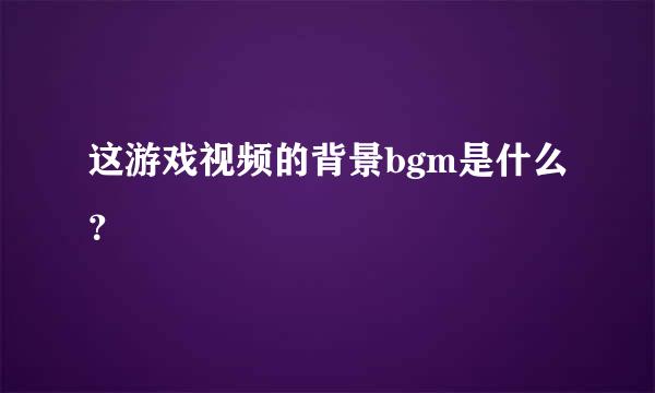 这游戏视频的背景bgm是什么？