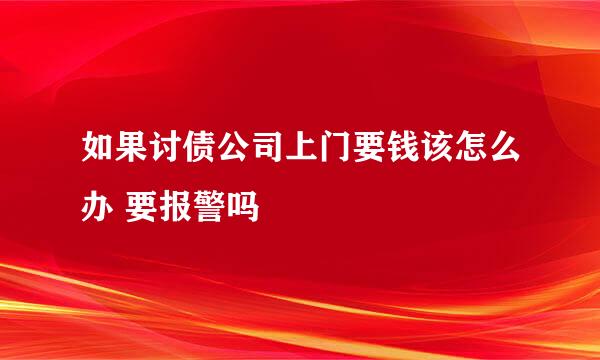 如果讨债公司上门要钱该怎么办 要报警吗