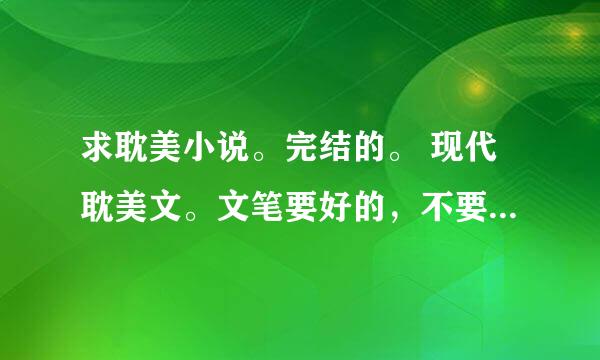 求耽美小说。完结的。 现代耽美文。文笔要好的，不要无厘头，坑的。 直掰弯文，唯美的，小温馨，宠溺文