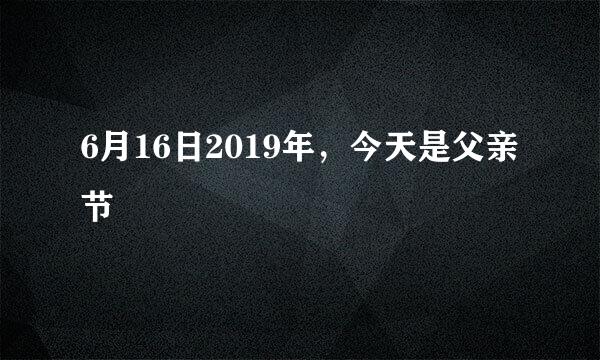 6月16日2019年，今天是父亲节