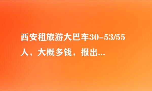 西安租旅游大巴车30-53/55人，大概多钱，报出你们的最低价