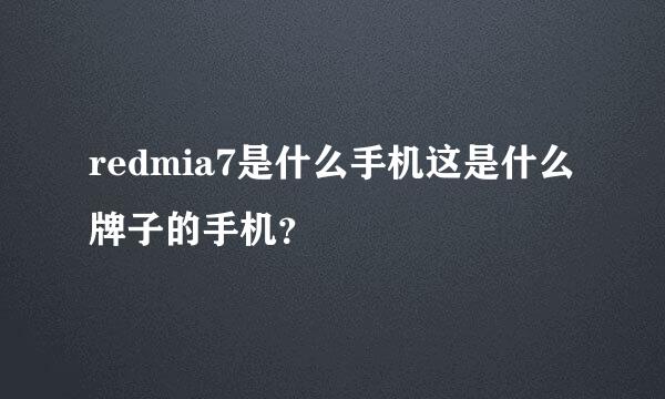 redmia7是什么手机这是什么牌子的手机？