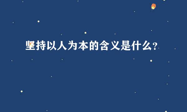 坚持以人为本的含义是什么？