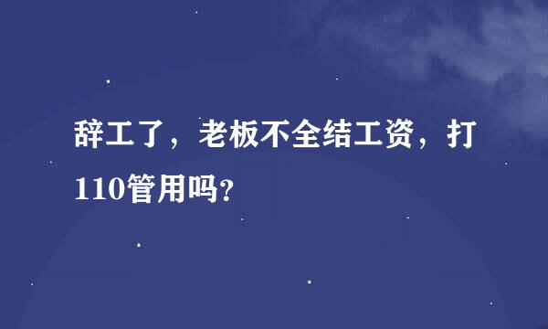 辞工了，老板不全结工资，打110管用吗？