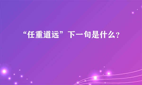 “任重道远”下一句是什么？