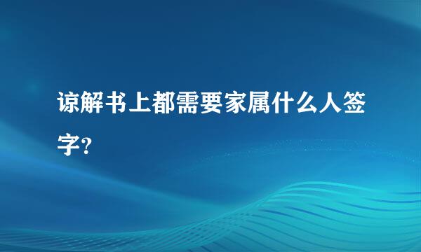 谅解书上都需要家属什么人签字？