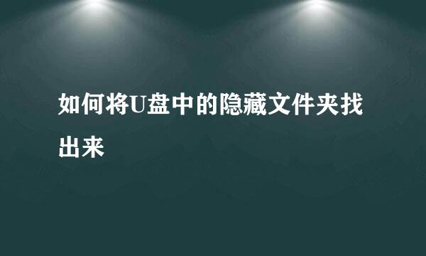 如何将U盘中的隐藏文件夹找出来