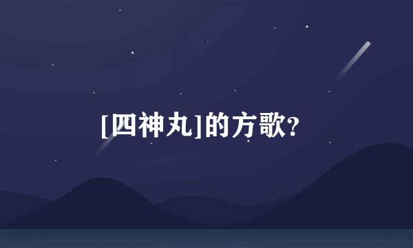 [四神丸]的方歌？