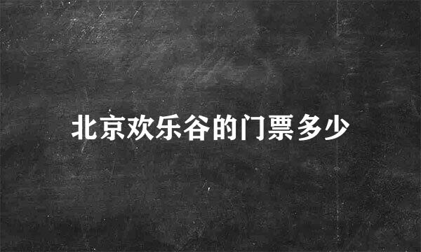 北京欢乐谷的门票多少