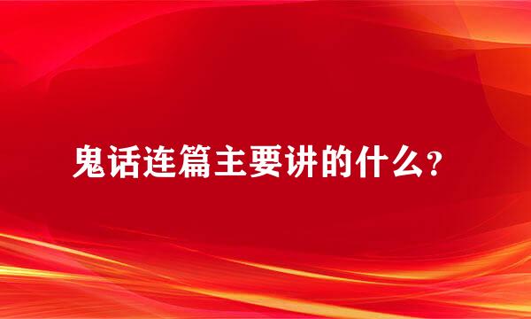 鬼话连篇主要讲的什么？