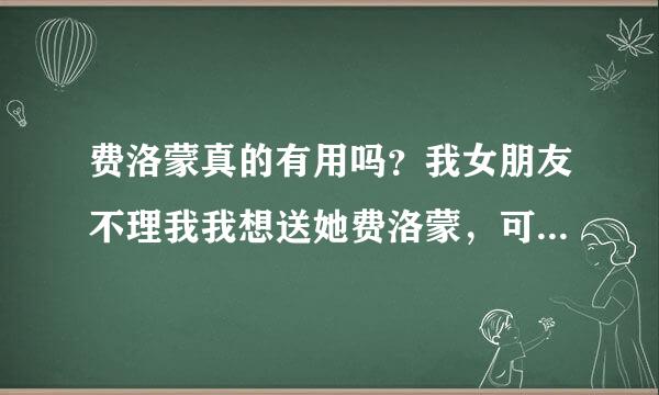 费洛蒙真的有用吗？我女朋友不理我我想送她费洛蒙，可以吸引到她吗？