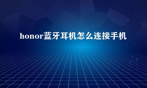 honor蓝牙耳机怎么连接手机