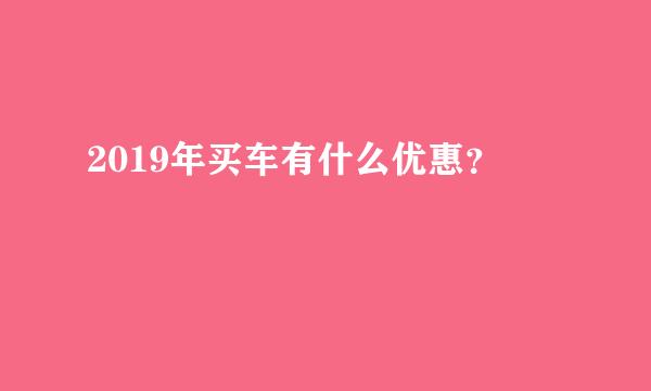 2019年买车有什么优惠？